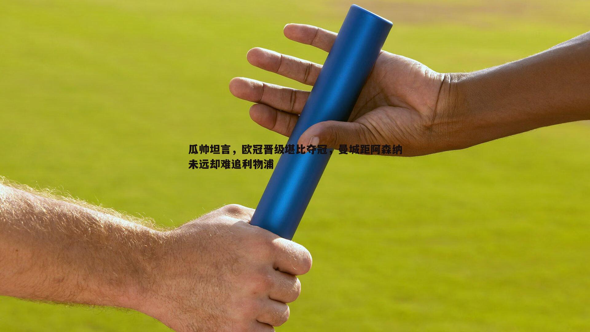 瓜帅坦言，欧冠晋级堪比夺冠，曼城距阿森纳未远却难追利物浦