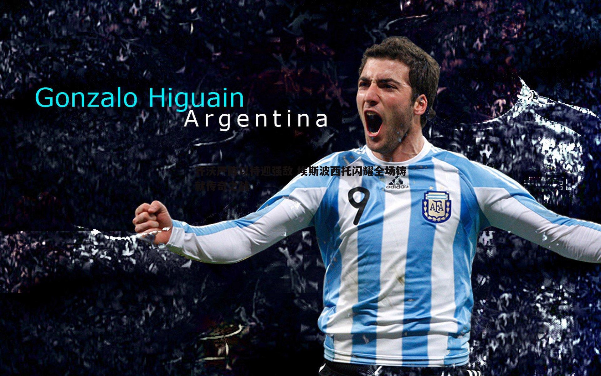 齐沃严阵以待迎强敌 埃斯波西托闪耀全场铸就传奇之战