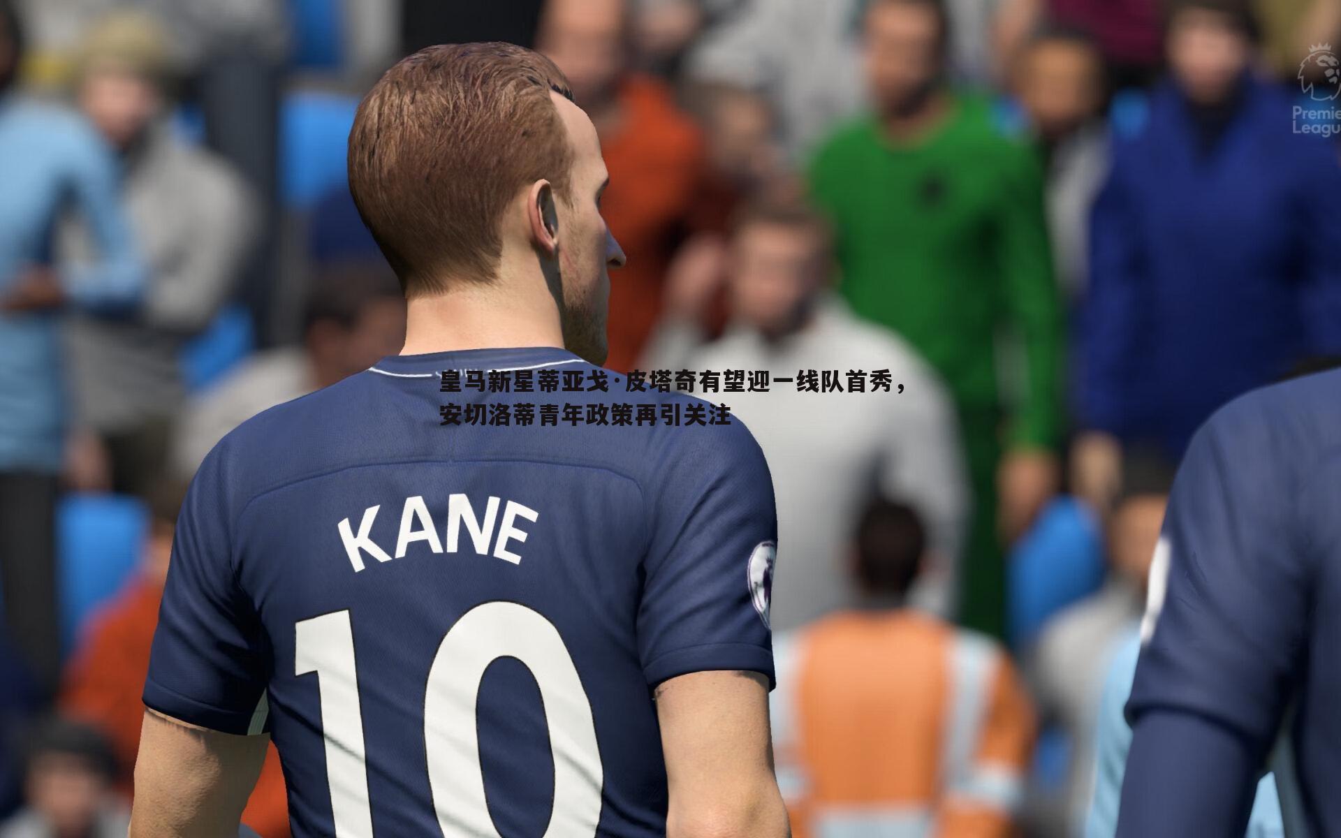 皇马新星蒂亚戈·皮塔奇有望迎一线队首秀,安切洛蒂青年政策再引关注